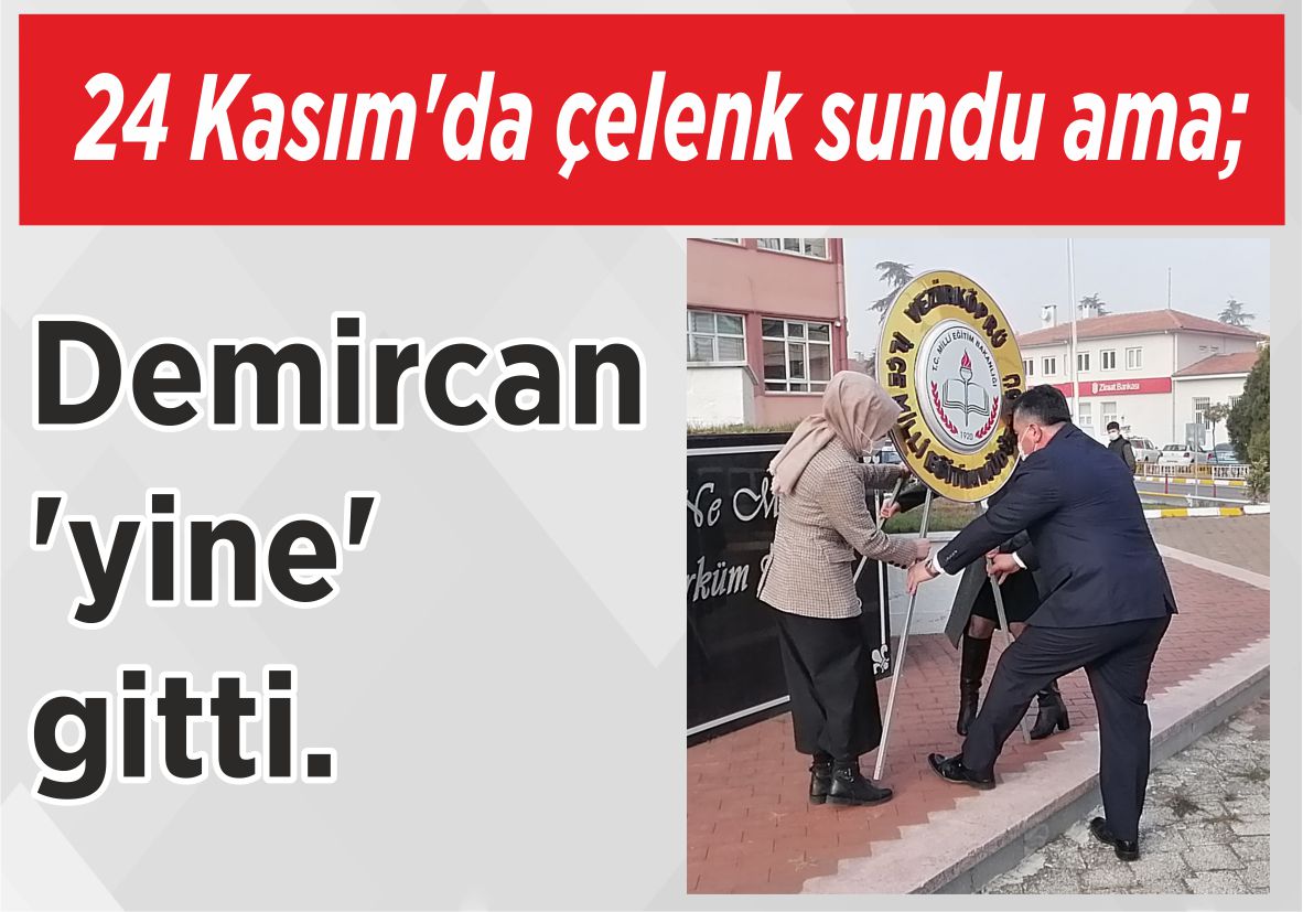 24 Kasım’da  çelenk sundu ama; Demircan ‘yine’ gitti.