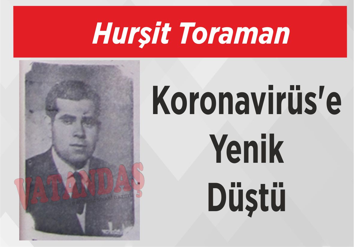 Hurşit Toraman  Koronavirüs’e Yenik Düştü