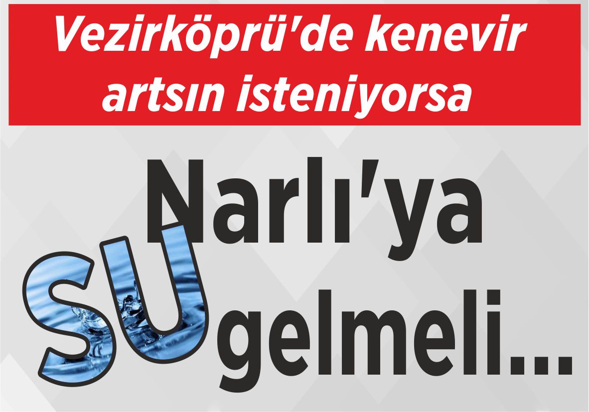 Vezirköprü’de kenevir artsın isteniyorsa Narlı’ya SU gelmeli…