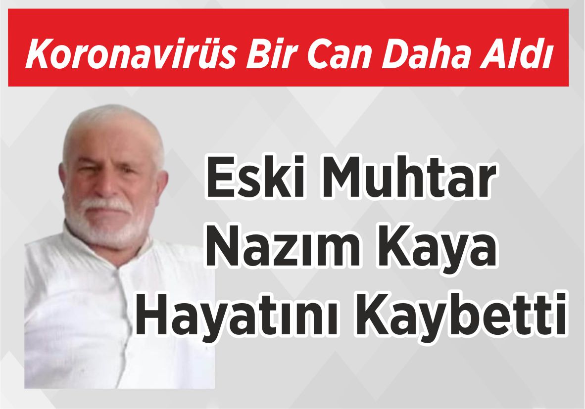 Koronavirüs Bir Can Daha Aldı Eski Muhtar Nazım Kaya Hayatını Kaybetti