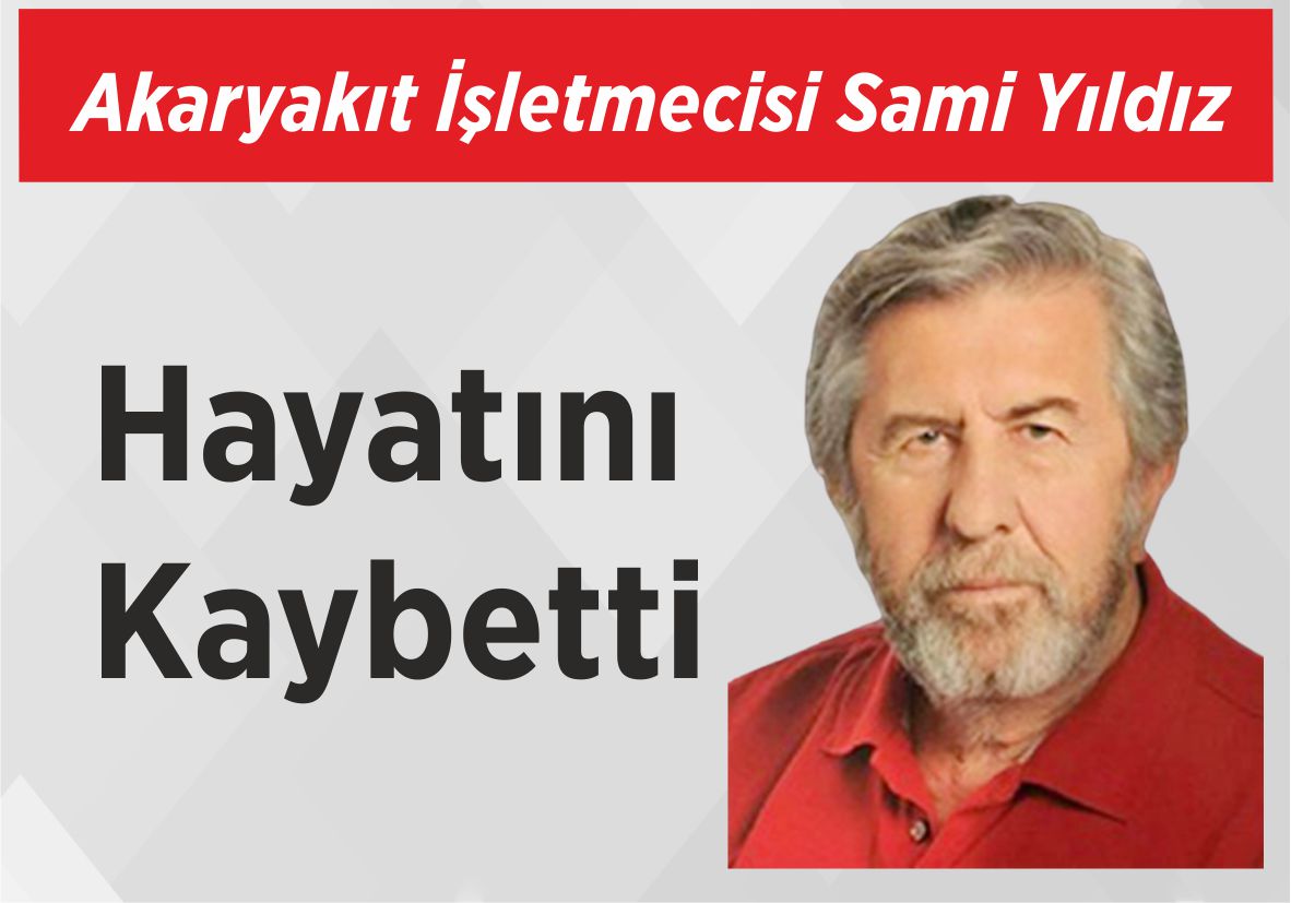 Akaryakıt İşletmecisi Sami Yıldız Hayatını Kaybetti