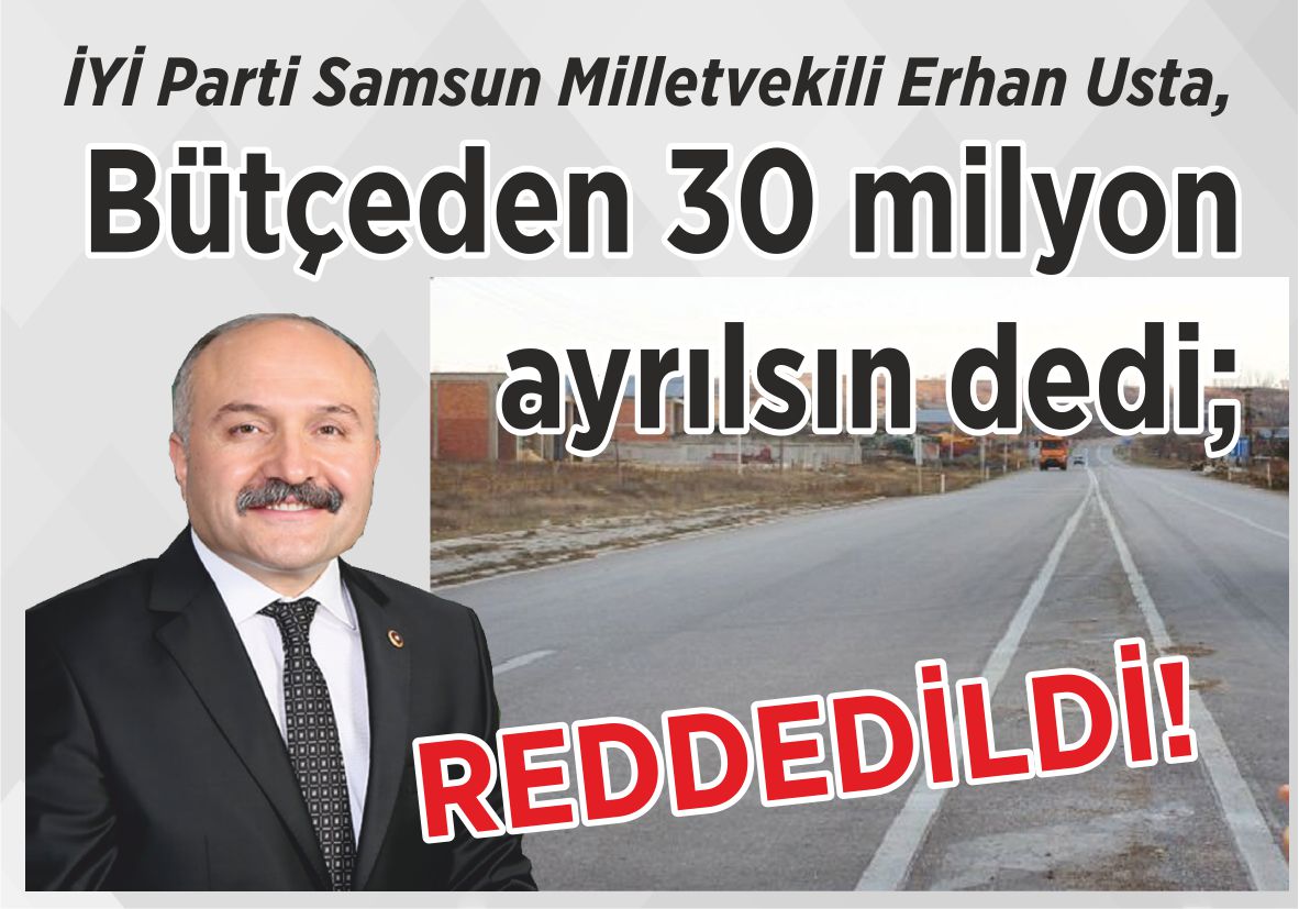 İYİ Parti Samsun Milletvekili Erhan Usta, Bütçeden 30 milyon ayrılsın  dedi; REDDEDİLDİ!
