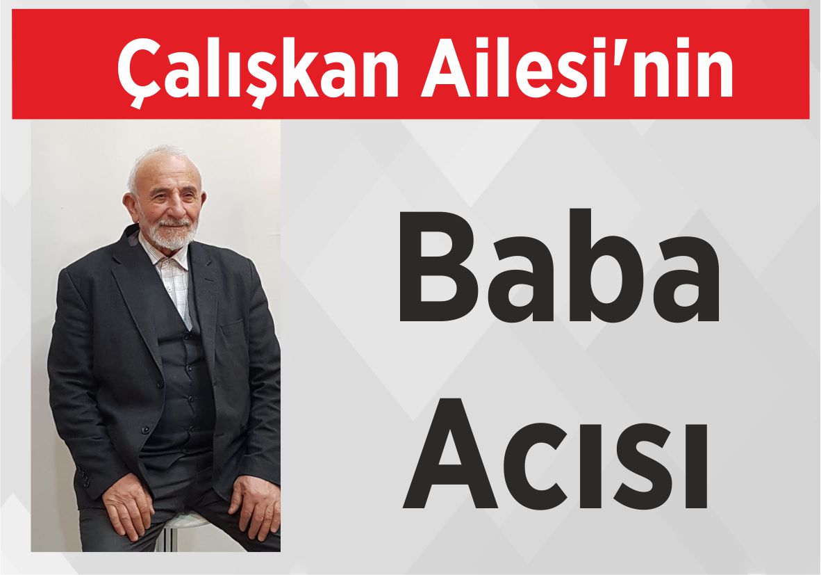 Çalışkan Ailesi’nin Baba Acısı