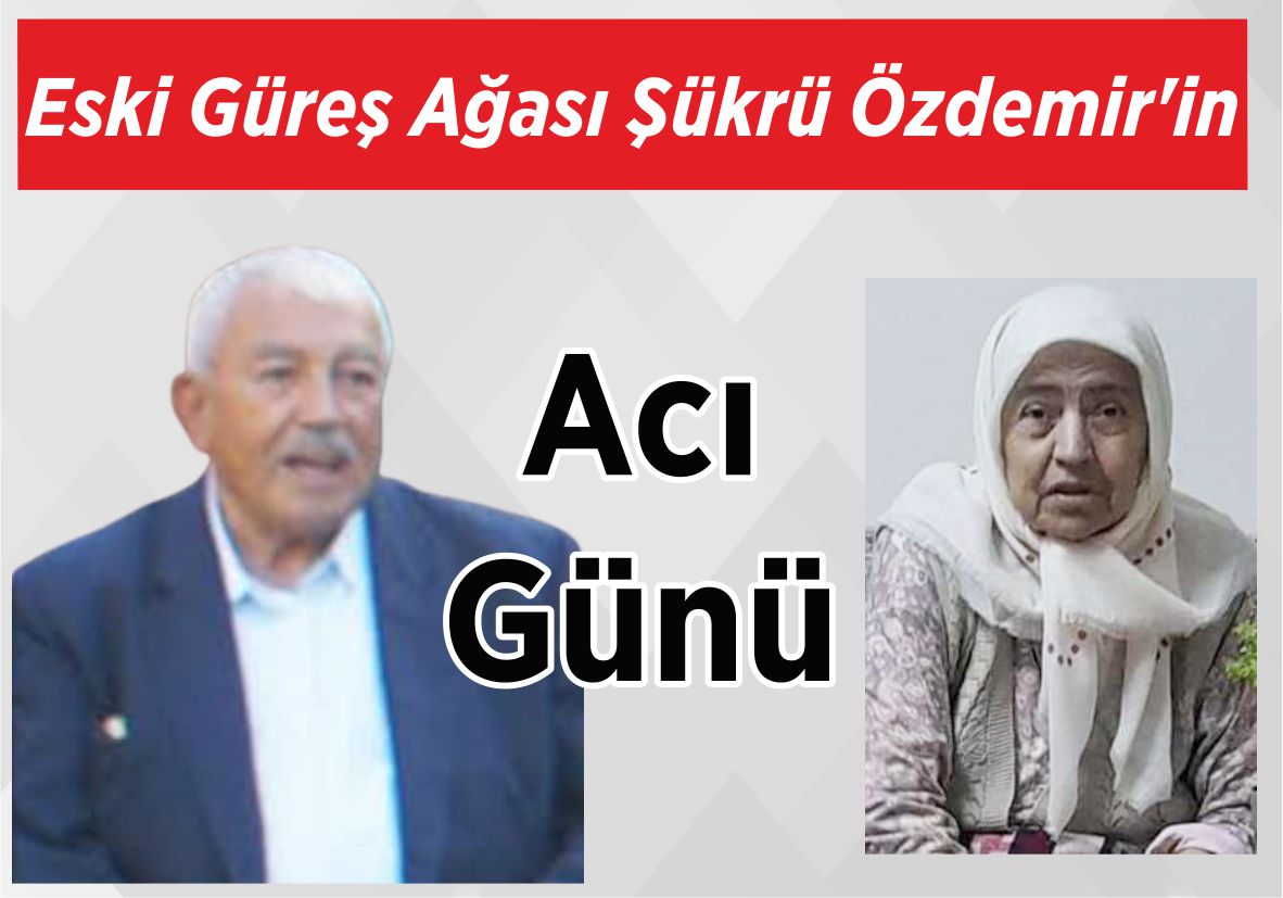 Eski Güreş Ağası Şükrü Özdemir’in Acı Günü