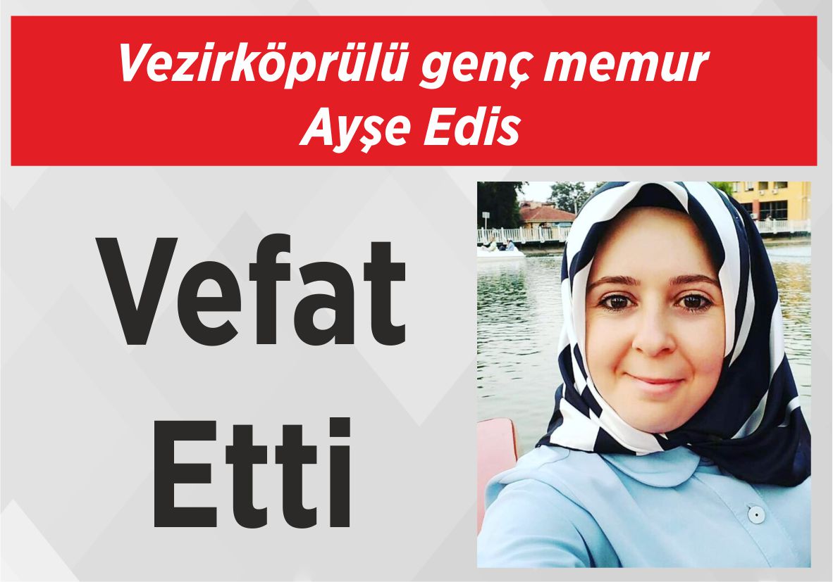 Vezirköprülü genç memur Ayşe Edis Vefat Etti