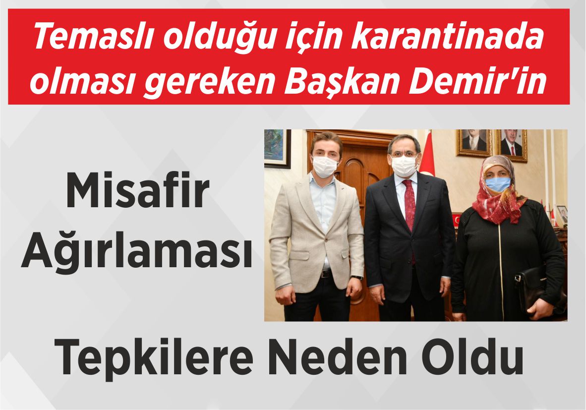 Temaslı olduğu için karantinada olması gereken Başkan Demir’in Misafir Ağırlaması Tepkilere Neden Oldu