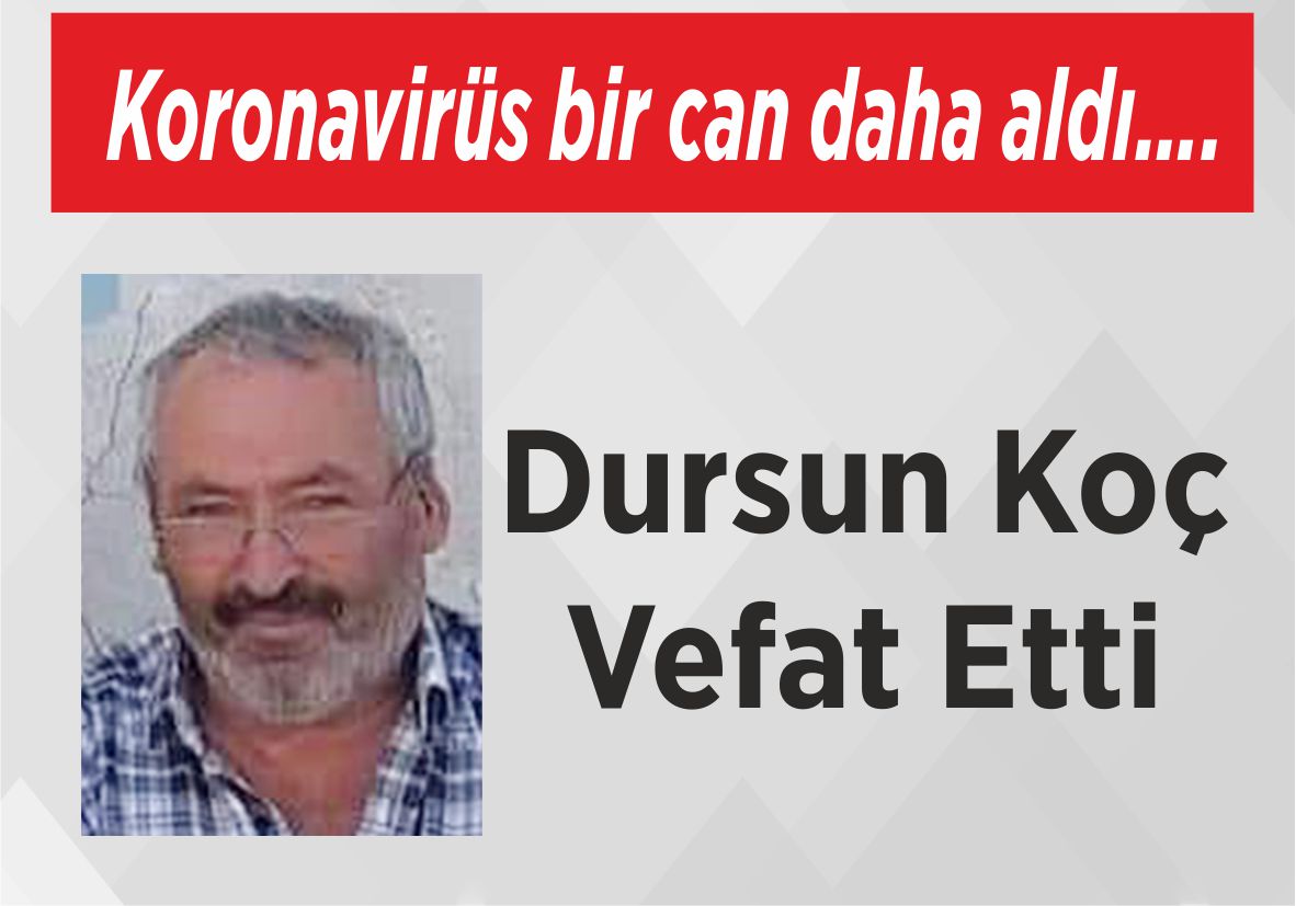 Koronavirüs bir can daha aldı…. Dursun Koç Vefat Etti