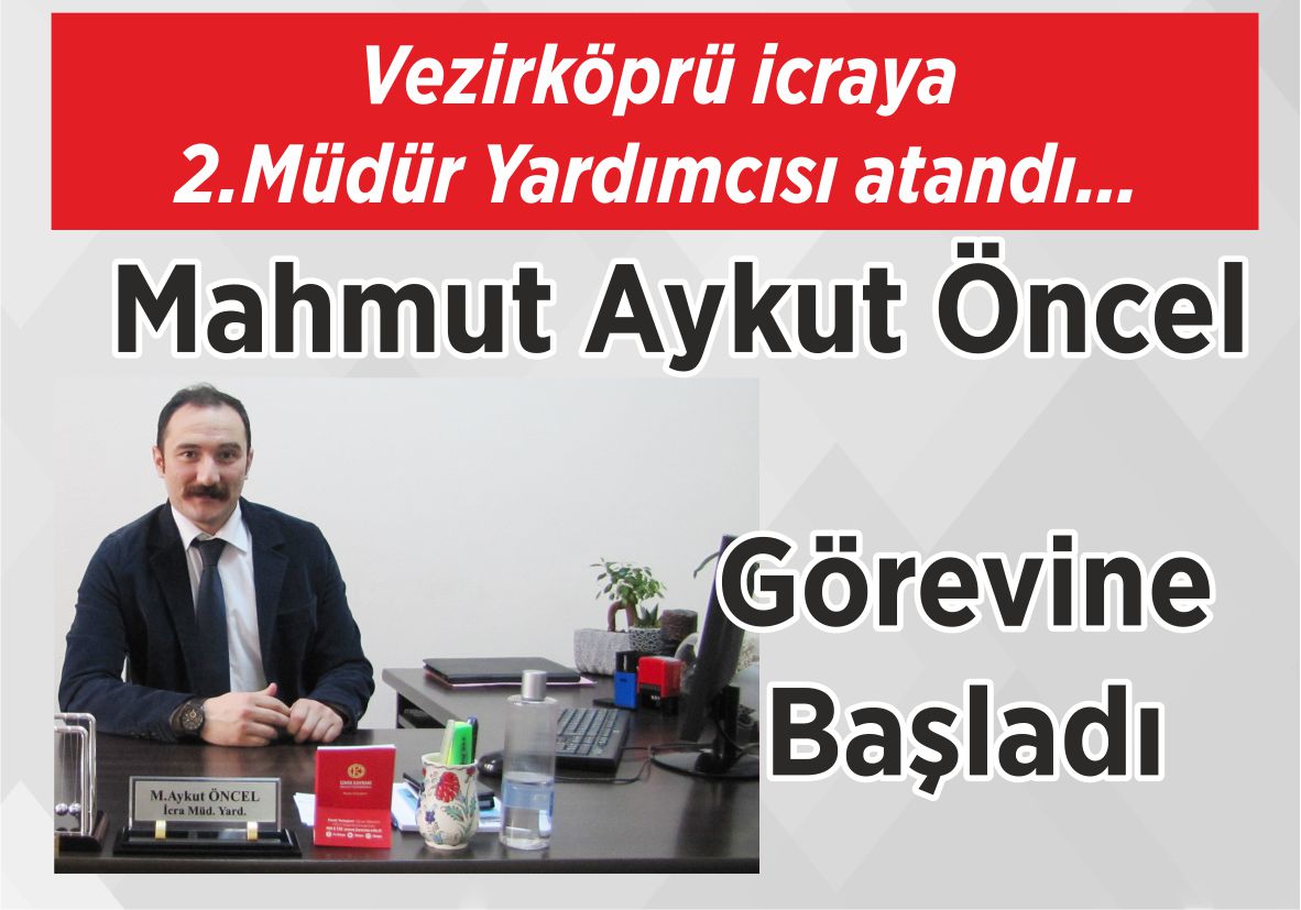 Vezirköprü icraya 2.Müdür Yardımcısı atandı… Mahmut Aykut Öncel  Görevine Başladı