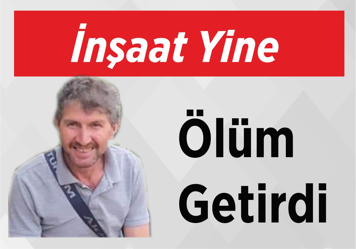 İnşaat Yine Ölüm Getirdi