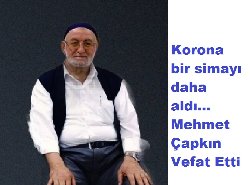 Korona bir simayı daha aldı… Mehmet Çapkın Vefat Etti