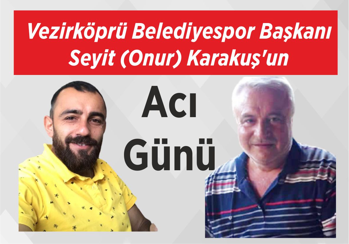 Vezirköprü Belediyespor Başkanı Seyit (Onur) Karakuş’un Acı Günü