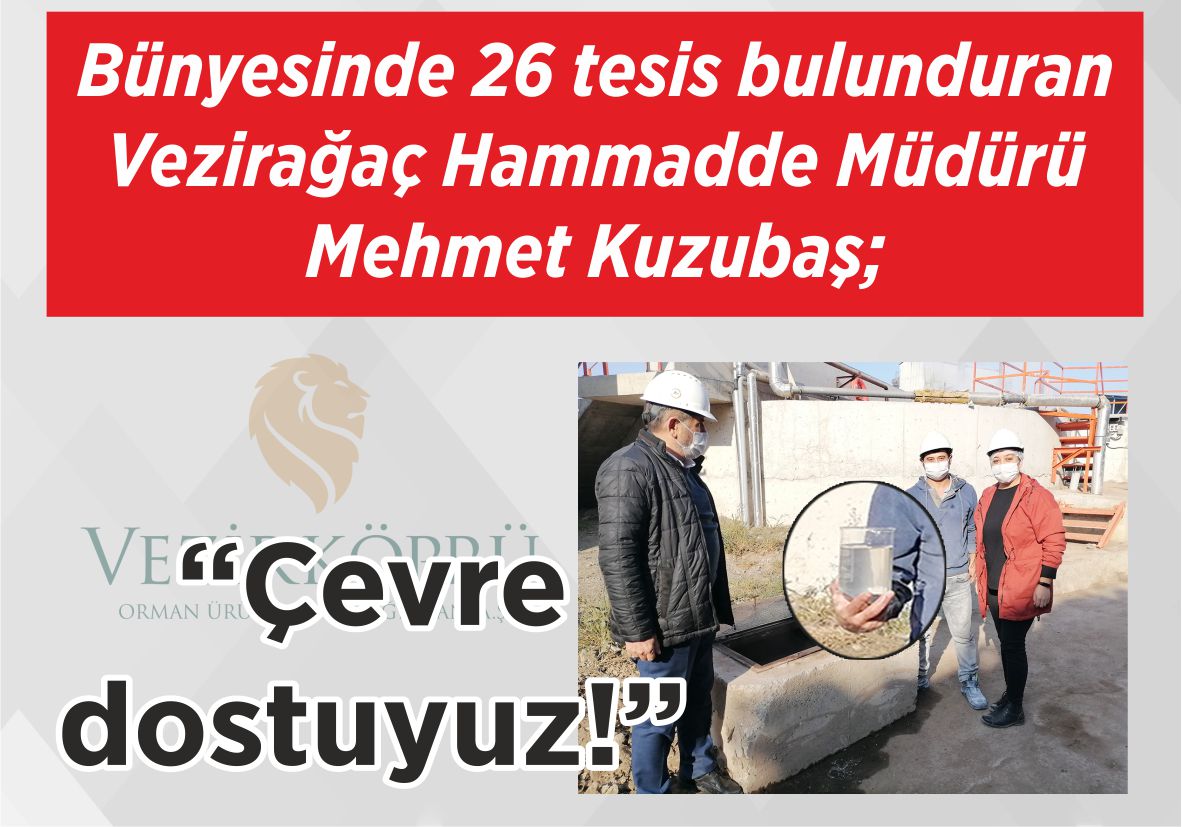 Bünyesinde 26 tesis bulunduran Vezirağaç Hammadde Müdürü Mehmet Kuzubaş; “Çevre dostuyuz!”