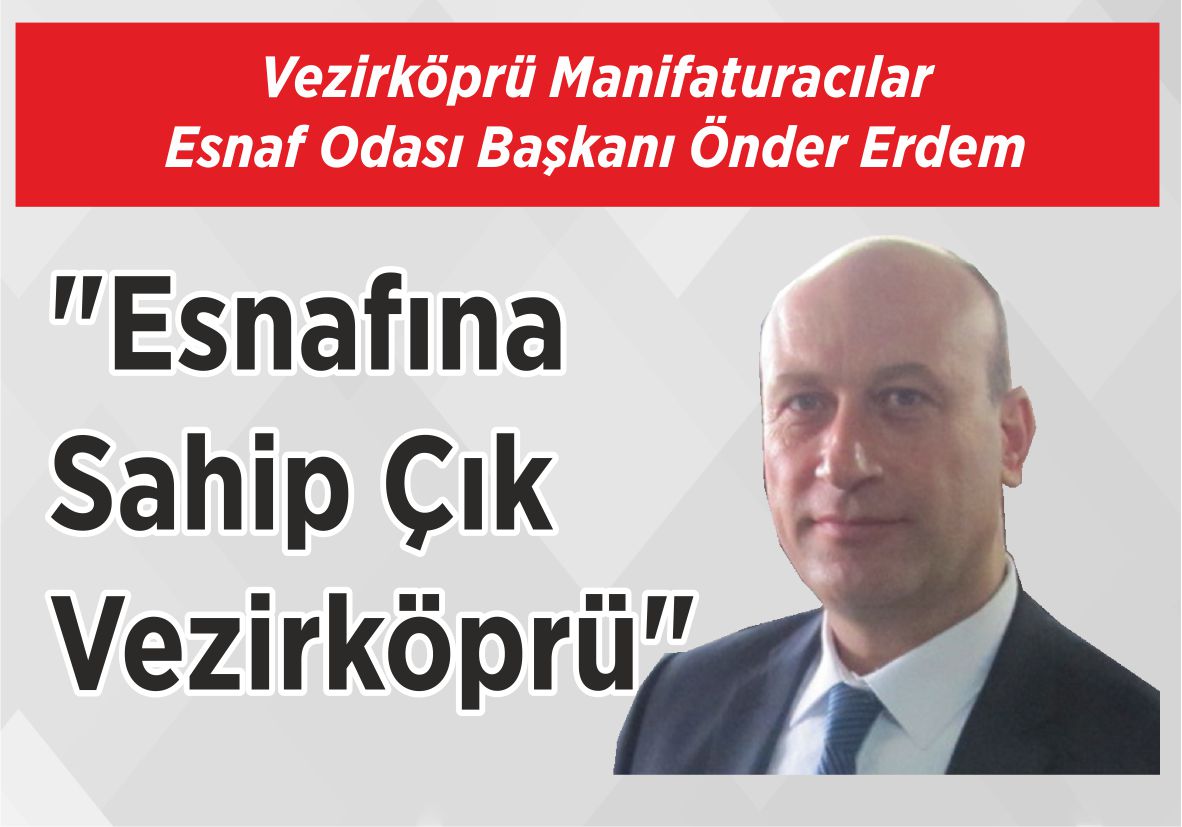 Vezirköprü Manifaturacılar Esnaf Odası Başkanı Önder Erdem “Esnafına Sahip Çık Vezirköprü”