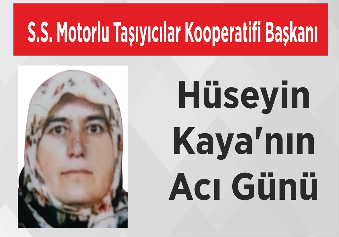 S.S. Motorlu Taşıyıcılar Kooperatifi Başkanı Hüseyin Kaya’nın Acı Günü