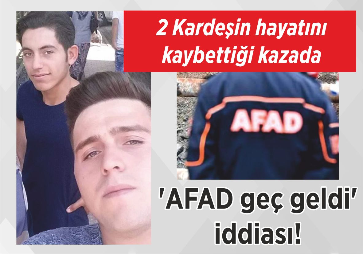 2 Kardeşin hayatını kaybettiği kazada ‘AFAD geç geldi’ iddiası!