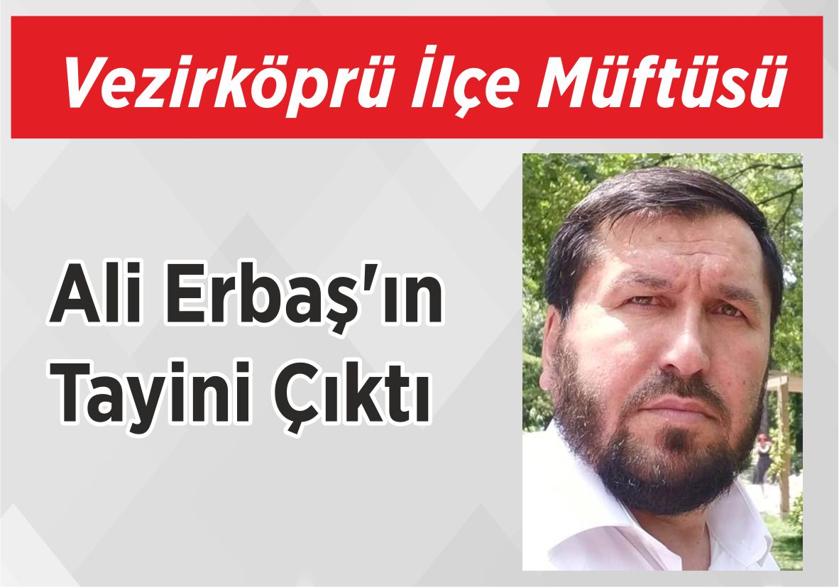 Vezirköprü İlçe Müftüsü Ali Erbaş’ın Tayini Çıktı