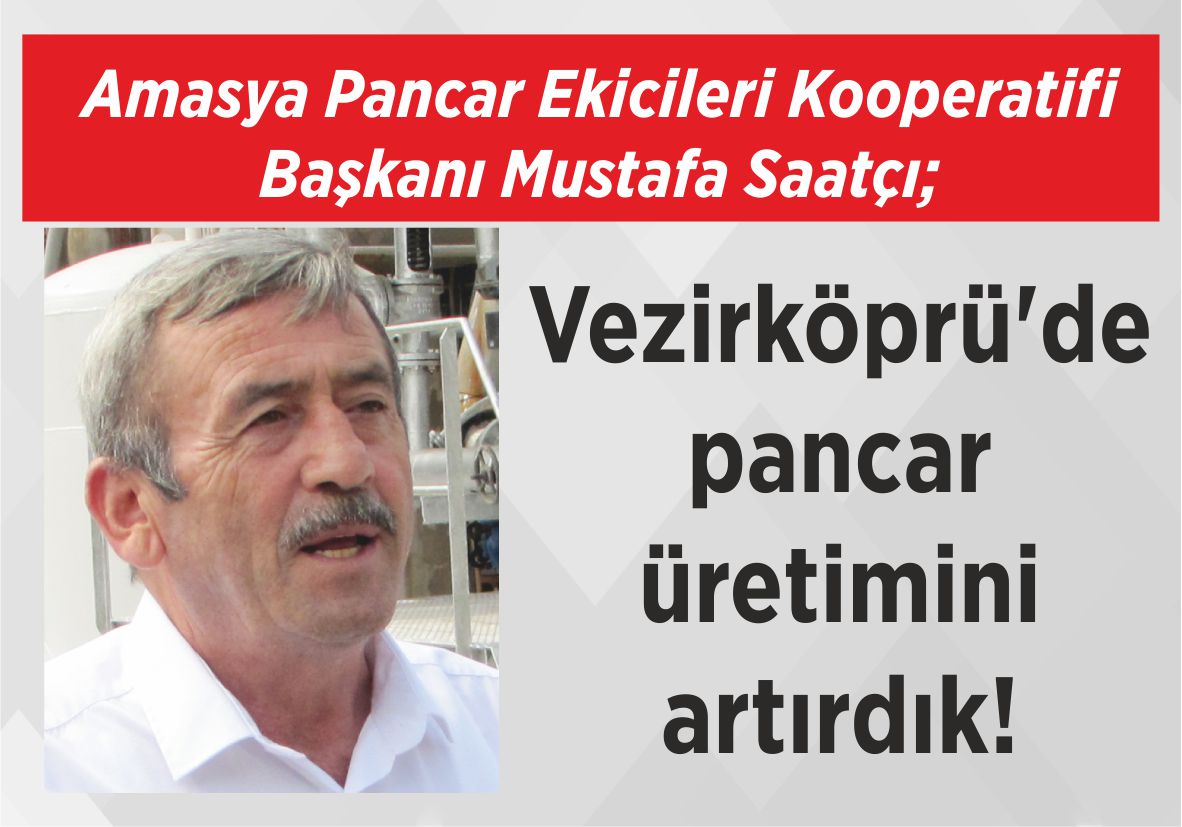 Amasya Pancar Ekicileri Kooperatifi Başkanı Mustafa Saatçı; Vezirköprü’de pancar üretimini artırdık!