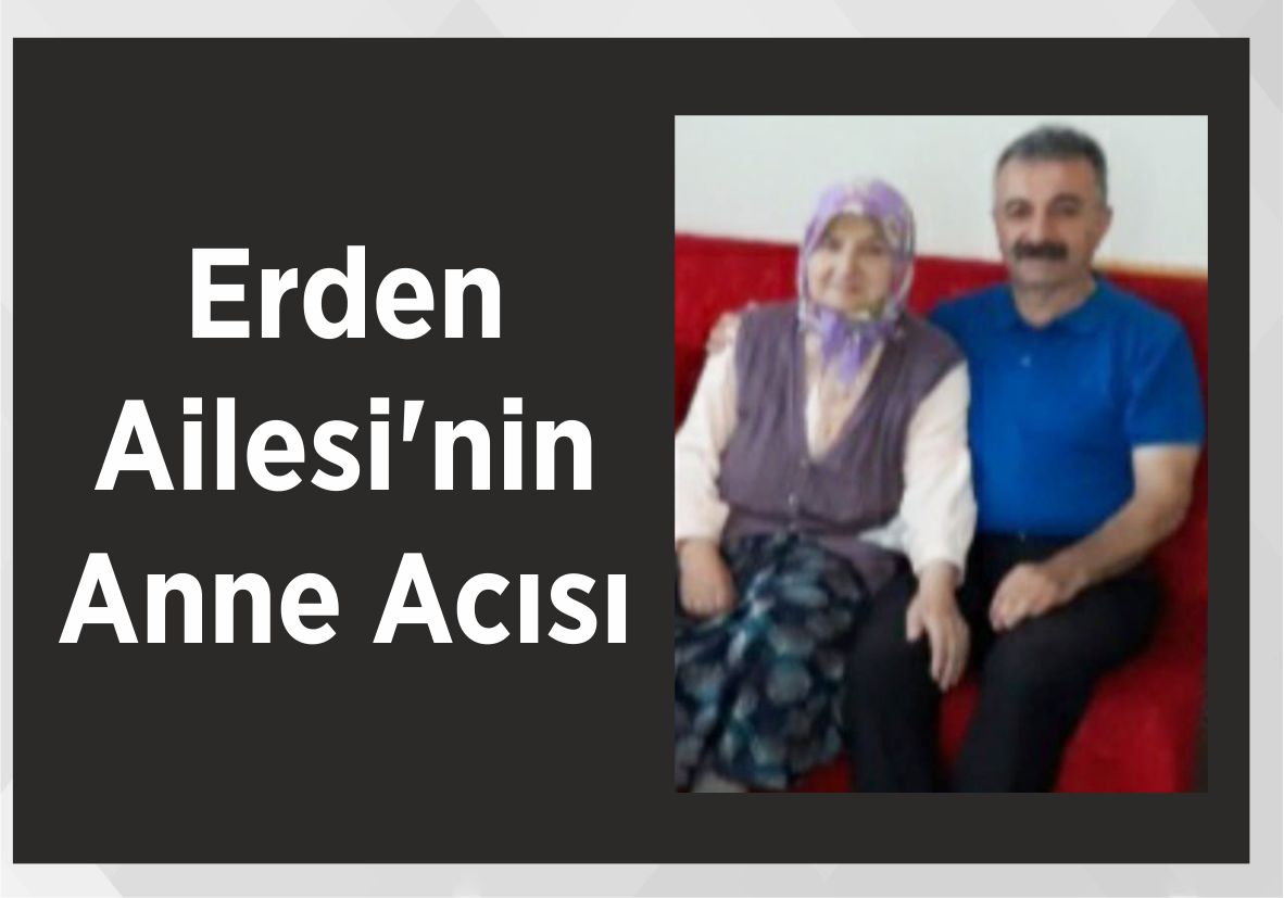 Erden Ailesi’nin Anne Acısı