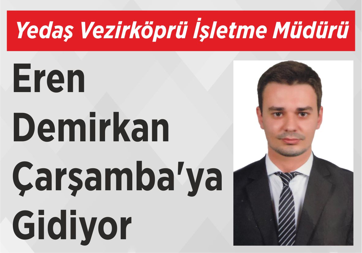 Yedaş Vezirköprü İşletme Müdürü Eren Demirkan Çarşamba’ya Gidiyor