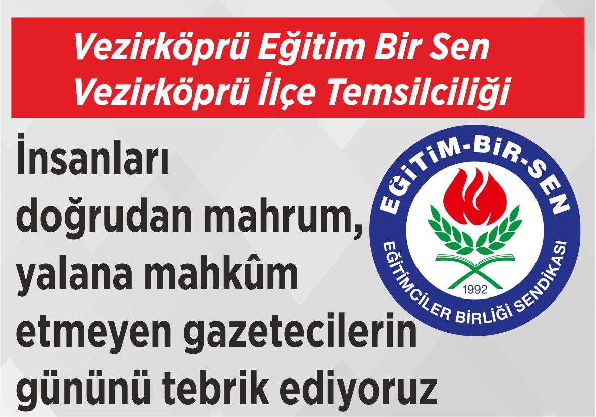 Vezirköprü Eğitim Bir Sen Vezirköprü İlçe Temsilciliği İnsanları doğrudan mahrum,  yalana mahkûm etmeyen  gazetecilerin gününü tebrik ediyoruz