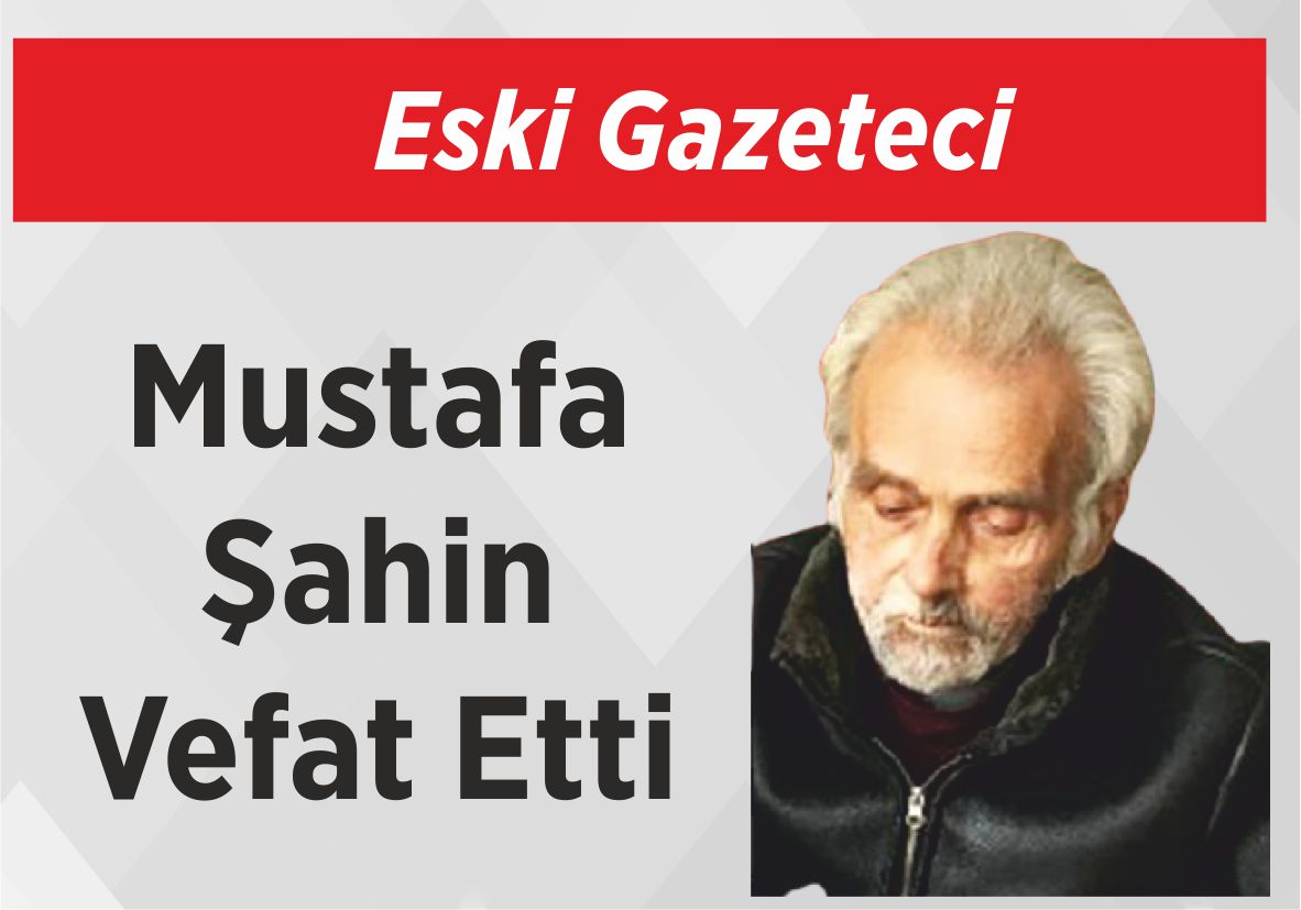 Eski Gazeteci Mustafa Şahin Vefat Etti