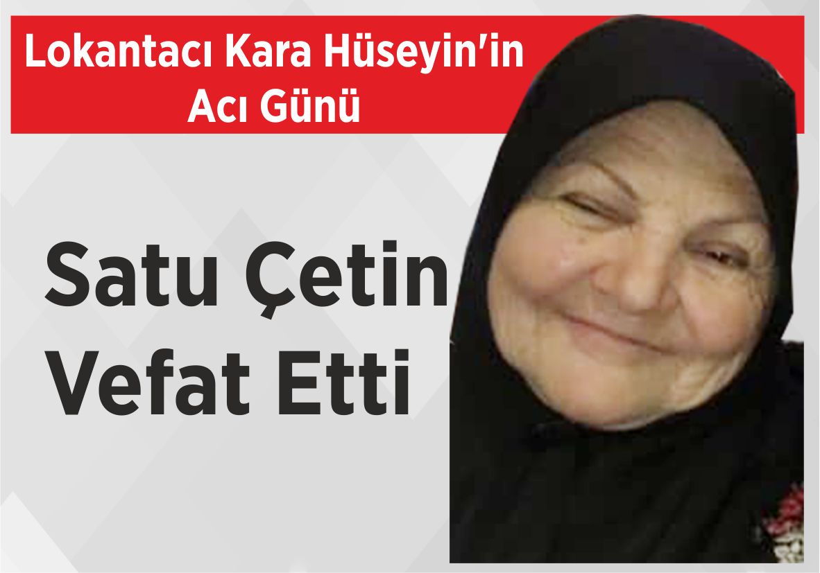 Lokantacı Kara Hüseyin’in Acı Günü Satu Çetin Vefat Etti