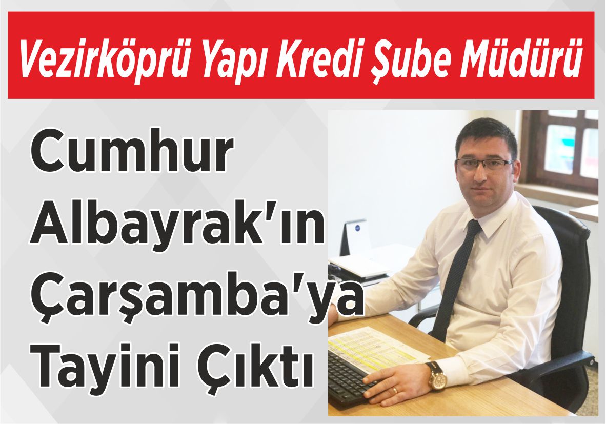 Vezirköprü Yapı Kredi Şube Müdürü Cumhur Albayrak’ın  Çarşamba’ya Tayini Çıktı