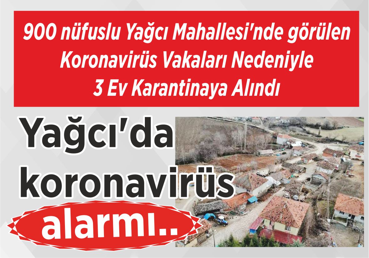 900 nüfuslu Yağcı Mahallesi’nde görülen Koronavirüs Vakaları Nedeniyle 3 Ev Karantinaya Alındı Yağcı’da koronavirüs alarmı..