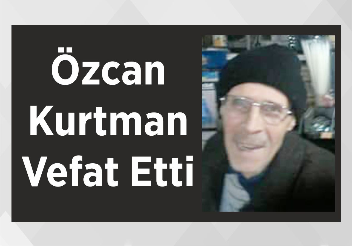 Özcan Kurtman Vefat Etti