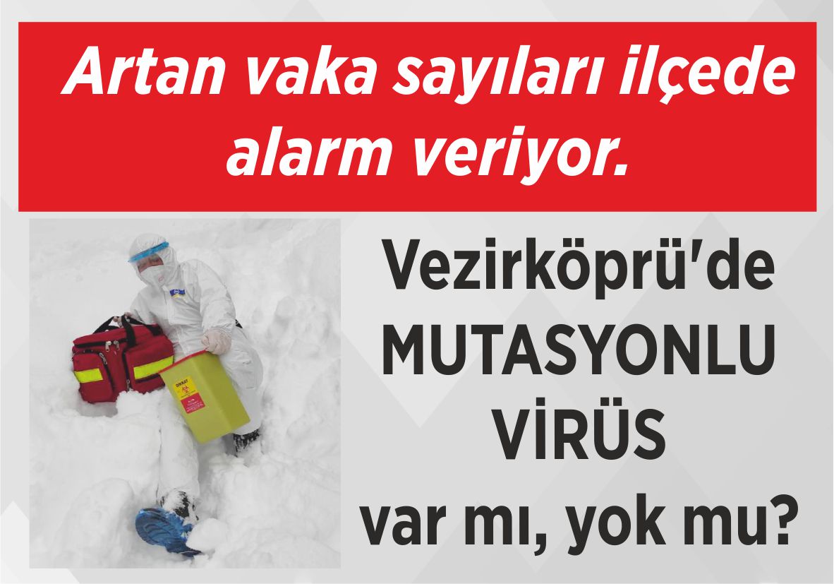 Artan vaka sayıları ilçede alarm veriyor. Vezirköprü’de  MUTASYONLU VİRÜS var mı, yok mu?