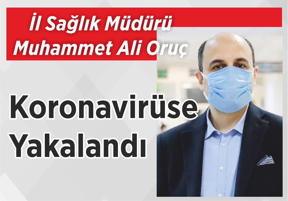 İl Sağlık Müdürü Muhammet Ali Oruç Koronavirüse Yakalandı