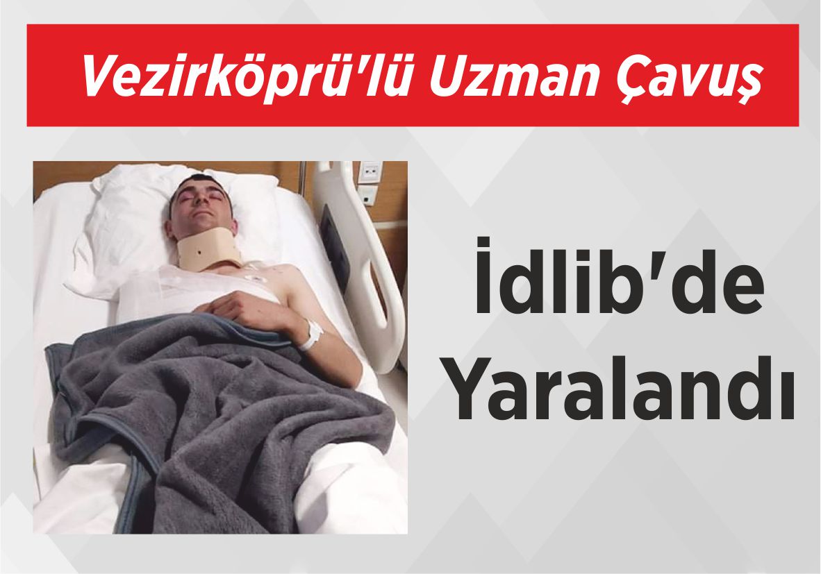 Vezirköprü’lü Uzman Çavuş İdlib’de Yaralandı