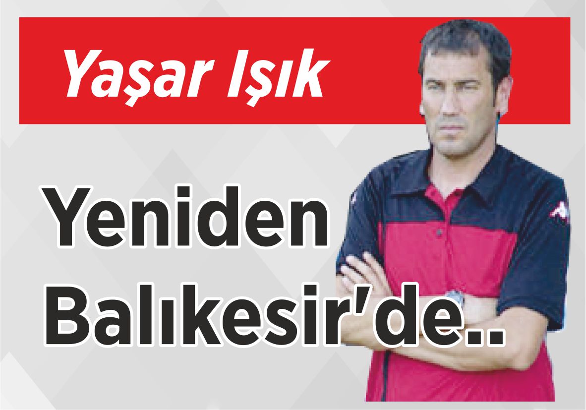 Yaşar Işık yeniden  Balıkesir’de..