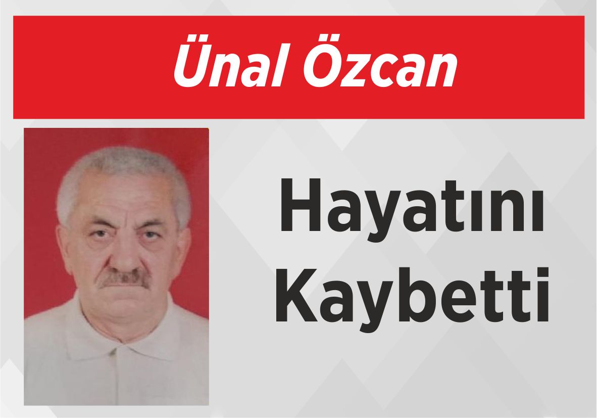 Ünal Özcan Hayatını Kaybetti