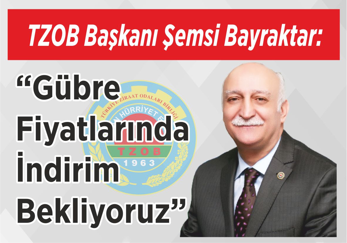 TZOB Başkanı Şemsi Bayraktar: “Gübre Fiyatlarında İndirim Bekliyoruz”