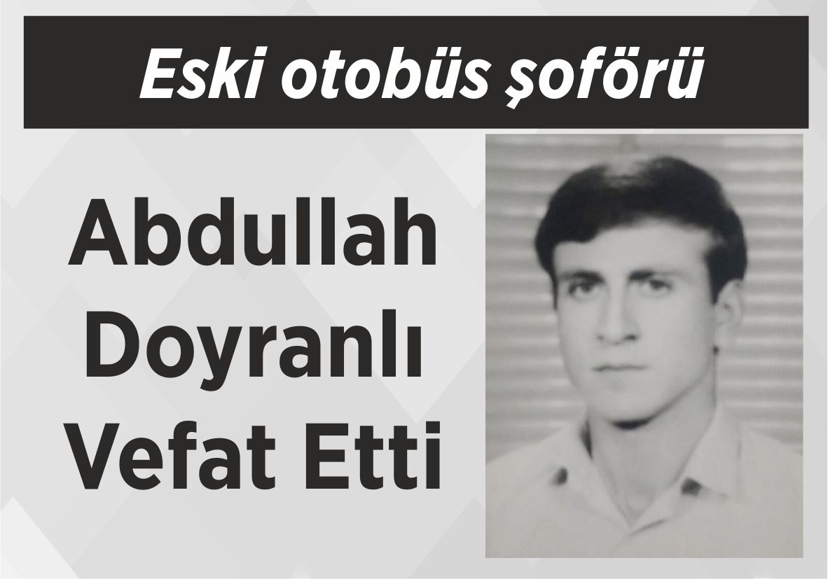 Eski otobüs şoförü Abdullah Doyranlı Vefat Etti