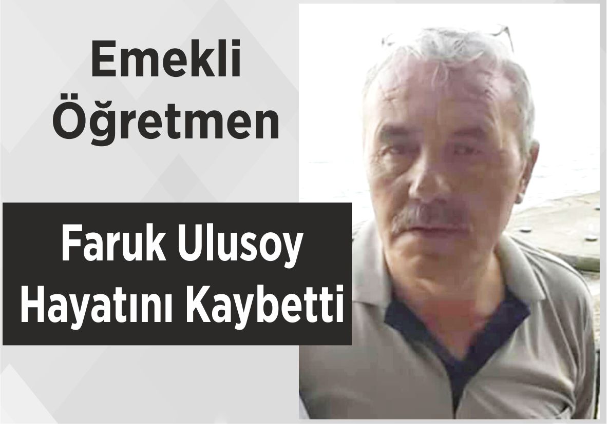 Emekli Öğretmen Faruk Ulusoy Hayatını Kaybetti