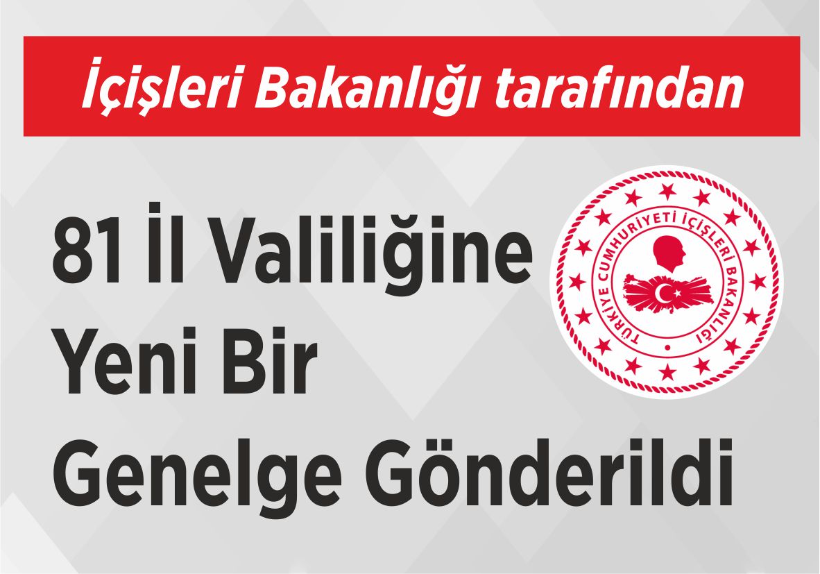 İçişleri Bakanlığı tarafından 81 İl Valiliğine Yeni Bir Genelge Gönderildi