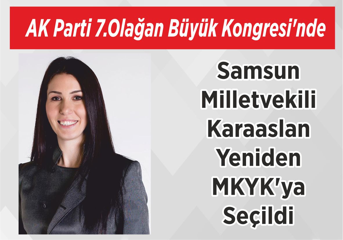 AK Parti 7.Olağan Büyük Kongresi’nde Samsun Milletvekili Karaaslan Yeniden  MKYK’ya  Seçildi