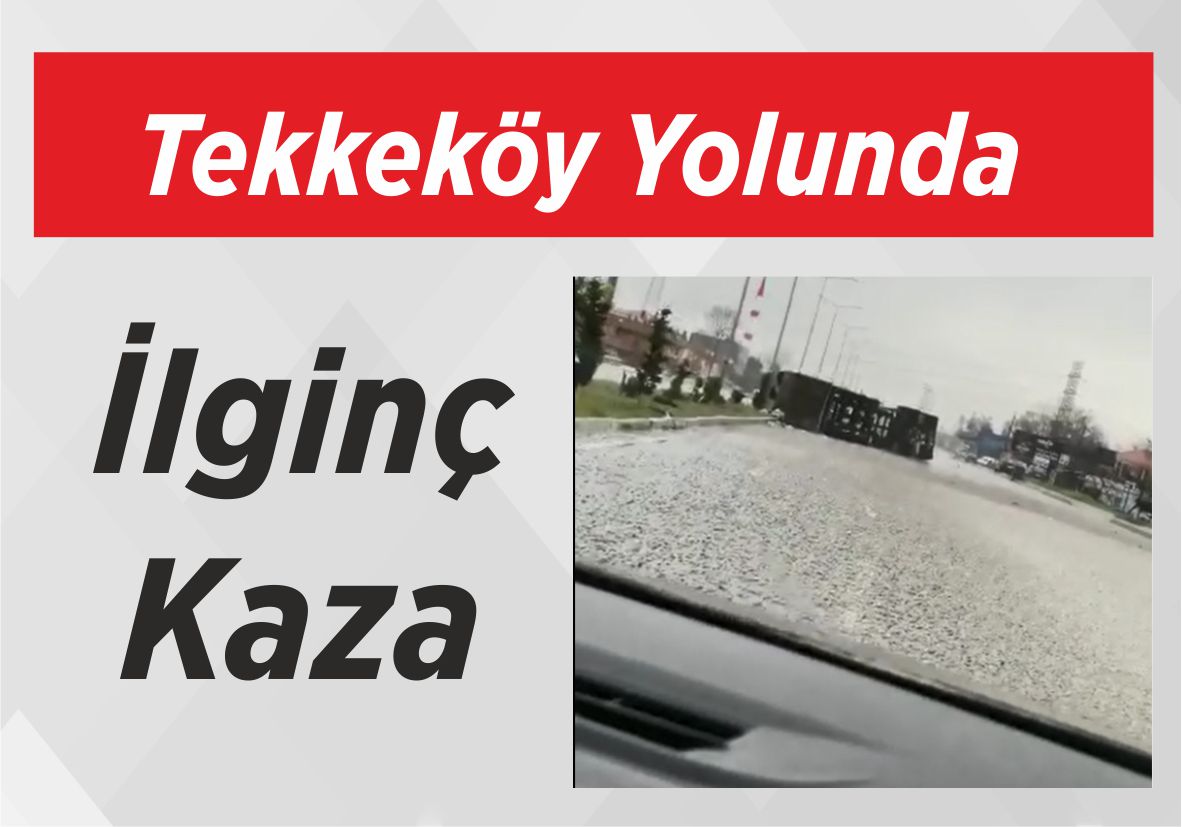 Tekkeköy Yolunda İlginç Kaza