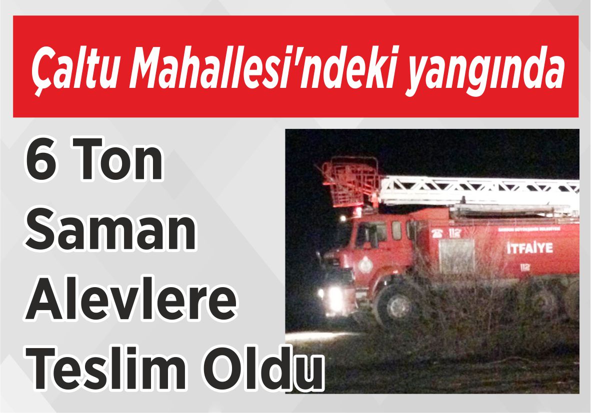 Çaltu Mahallesi’ndeki  yangında 6 Ton Saman Alevlere Teslim Oldu