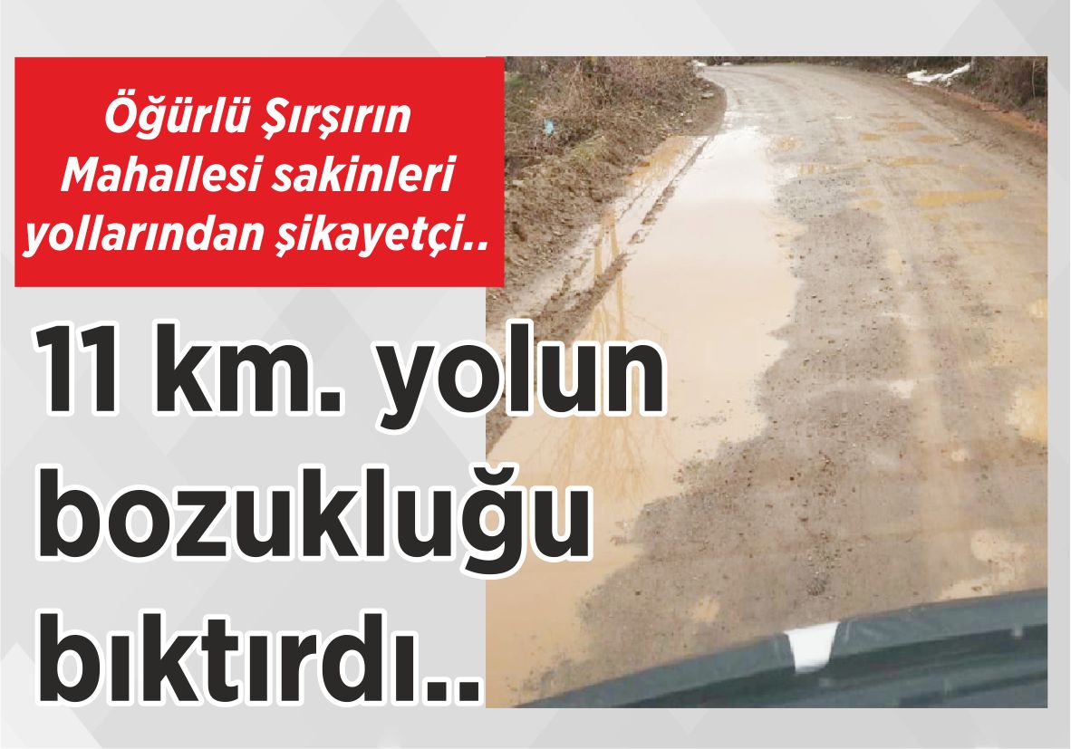 Öğürlü Şırşırın  Mahallesi sakinleri  yollarından şikayetçi.. 11 km. yolun  bozukluğu bıktırdı..