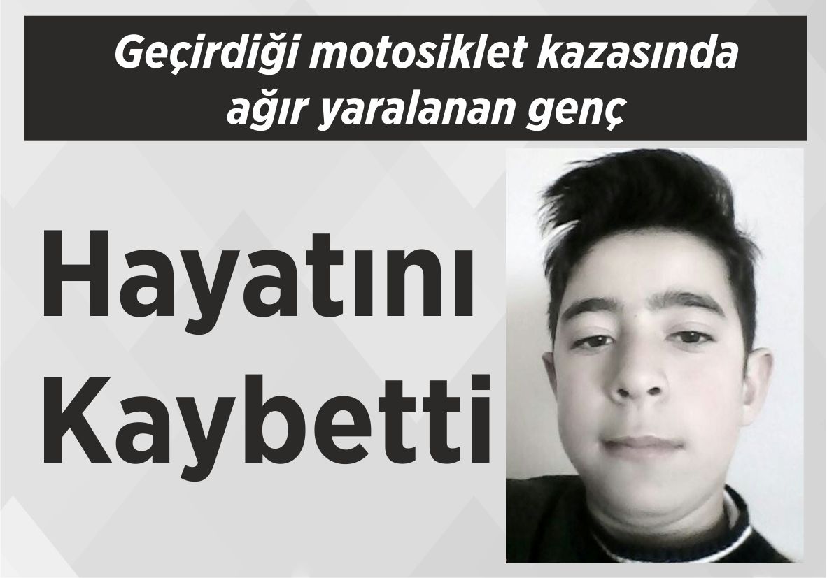 Geçirdiği motosiklet kazasında ağır yaralanan genç Hayatını Kaybetti