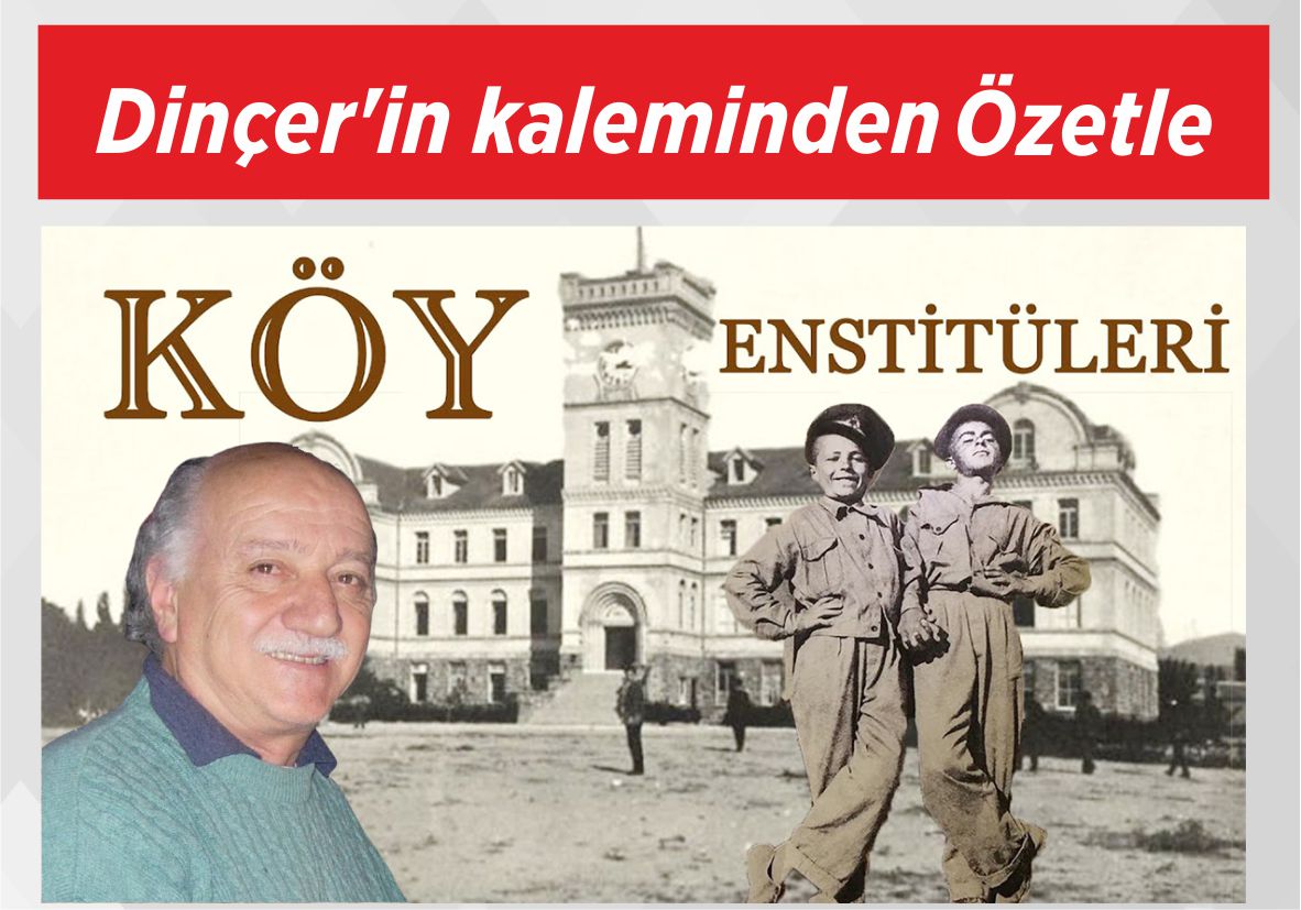 Dinçer’in kaleminden Özetle Köy Enstitüleri