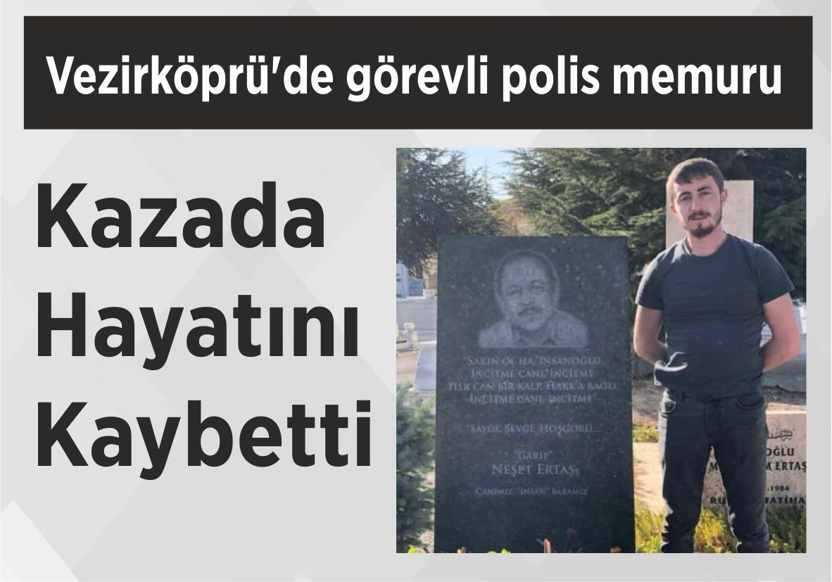 Vezirköprü’de görevli polis memuru Kazada Hayatını Kaybetti