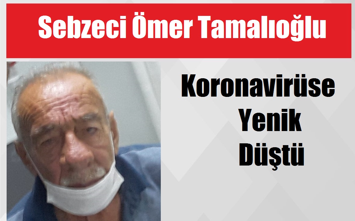 Sebzeci Ömer Tamılıoğlu Koronavirüse Yenik Düştü