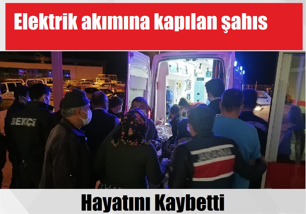 Elektrik akımına kapılan Şahıs Hayatını Kaybetti