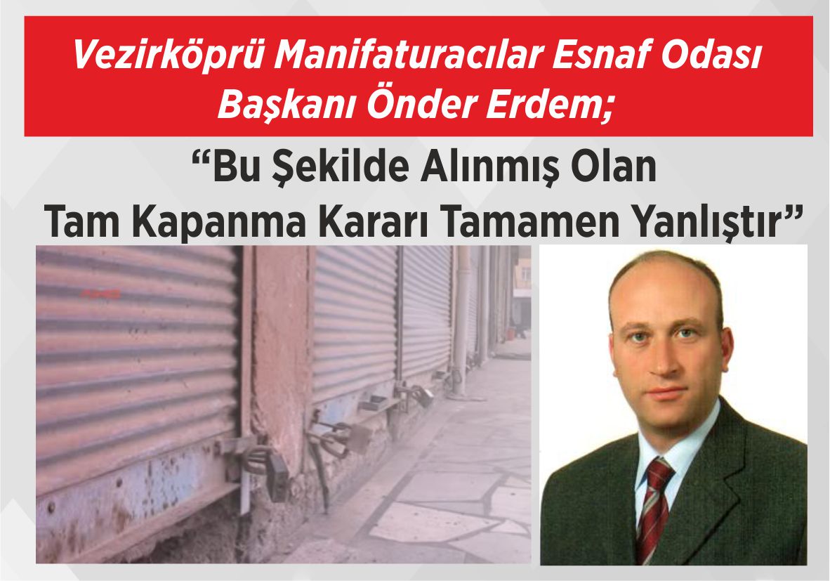 Vezirköprü Manifaturacılar Esnaf Odası Başkanı Önder Erdem; “Bu Şekilde Alınmış Olan Tam Kapanma Kararı Tamamen Yanlıştır”