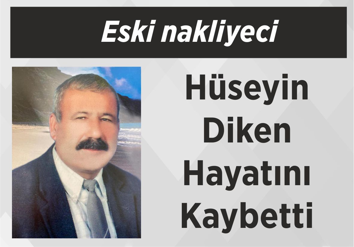 Eski nakliyeci Hüseyin Diken Hayatını Kaybetti