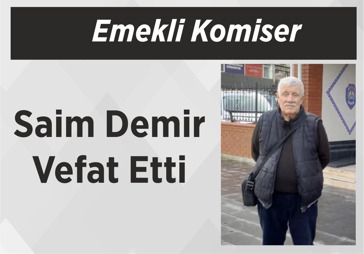 Emekli Komiser Saim Demir Vefat Etti